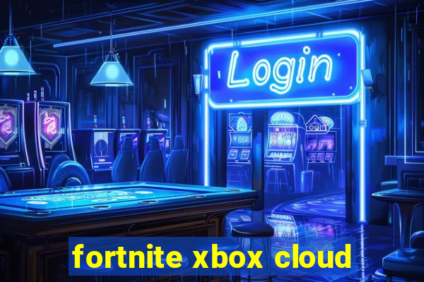 fortnite xbox cloud